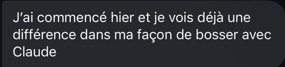 Message reçu : j'ai commencé hier et je vois déjà une différence dans ma façon de bosser avec Claude