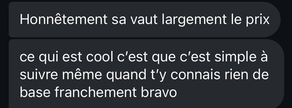 Message reçu : honnêtement ça vaut largement le prix, simple à suivre même quand tu n'y connais rien